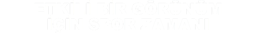 ETKİLİ BİR GÖRÜNÜM
İÇİN SPOR ZAMANI