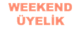 WEEKEND
ÜYELİK