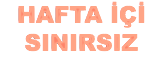 HAFTA İÇİ SINIRSIZ 